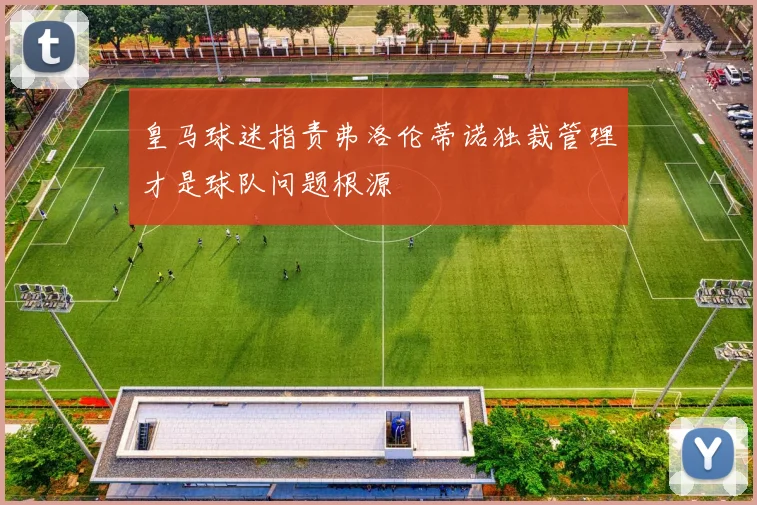 皇马球迷指责弗洛伦蒂诺独裁管理才是球队问题根源