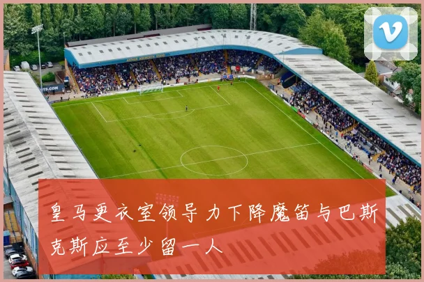 皇马更衣室领导力下降魔笛与巴斯克斯应至少留一人